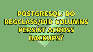 PostgreSQL: Do regclass/oid columns persist across backups (2 Solutions!!)