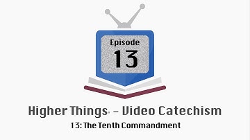 HT Video Catechism - Ep. 13: The Tenth Commandment