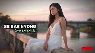 Download Lagu Se bae Nyong - (Versi Perempuan) - Lagu Ambon (cover) |  MP3