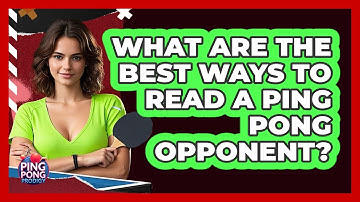 What Are The Best Ways To Read A Ping Pong Opponent? - Ping Pong Prodigy