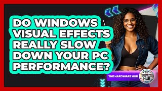 Do Windows Visual Effects Really Slow Down Your PC Performance? - The Hardware Hub