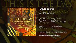 I would be true - John Rutter, The Cambridge Singers