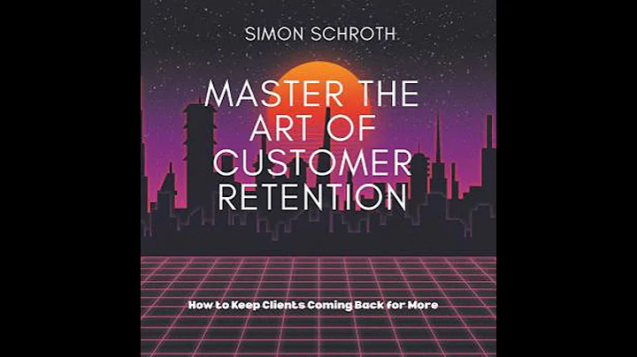 Master the Art of Customer Retention: How to Keep Clients Coming Back for More - Simon Schroth