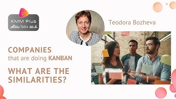 Companies that are doing Kanban: what are the similarities? KMM Plus Talks to Teodora Bozheva