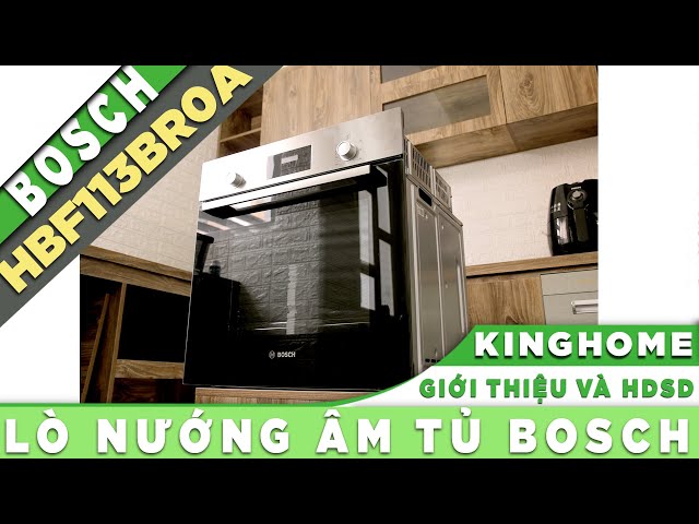[KingHome.vn] Giới thiệu và Hướng dẫn Lò nướng âm tủ Bosch HBF113BR0A