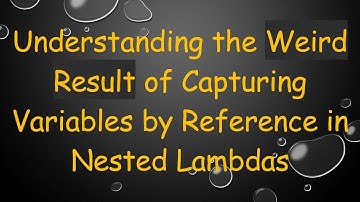 Understanding the Weird Result of Capturing Variables by Reference in Nested Lambdas