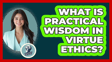 What Is Practical Wisdom In Virtue Ethics?