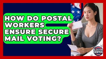 How Do Postal Workers Ensure Secure Mail Voting? - Election Central Channel