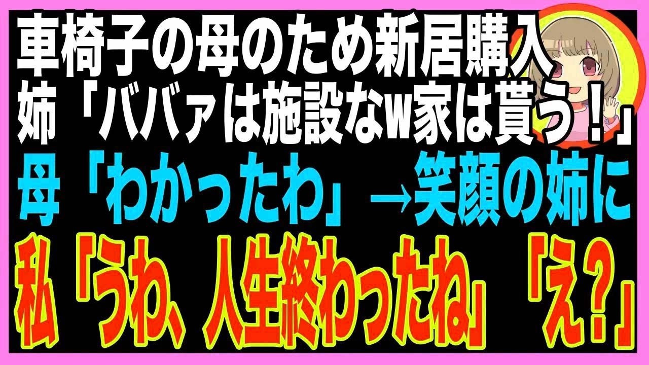 【スカッと】車椅子の母のため新居を建てると、姉が豹変「同居はウソwボケ老人は施設送りだ!家は私の物よ!」母「わかったわ」笑顔の姉に私「うわ、人生終わったね」姉「え?」→結果ww(朗読)