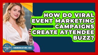 How Do Viral Event Marketing Campaigns Create Attendee Buzz? - Communications Jobs
