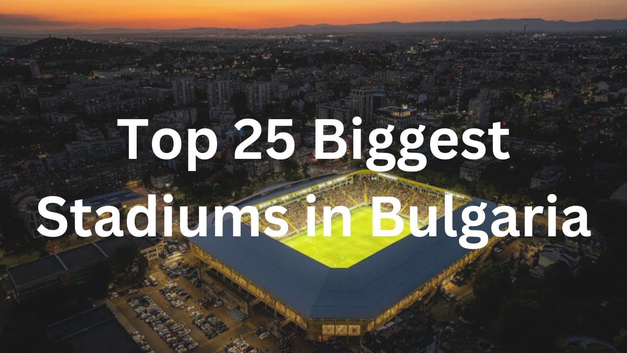 Top 25 Biggest Stadiums in Bulgaria