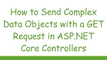 How to Send Complex Data Objects with a GET Request in ASP.NET Core Controllers