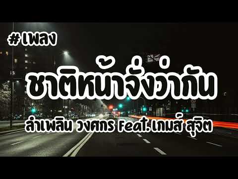 ชาติหน้าจั่งว่ากัน   ลำเพลิน วงศกร Feat  เกมส์ สุจิตรา