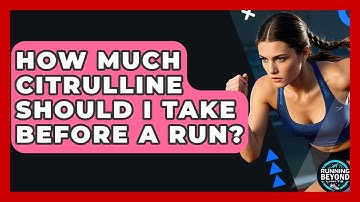 How Much Citrulline Should I Take Before A Run? - Running Beyond Limits