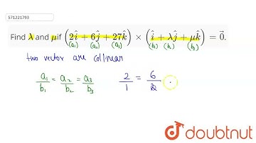 Find lambda and muif (2 hat i+6 hat j+27 hat k)xx( hat i+lambda hat j+mu hat k)= vec 0. | CLASS...