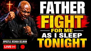 FATHER, FIGHT FOR ME AS I SLEEP TONIGHT, I NEED THE HOLY GHOST | NIGHT PRAYER |APOSTLE JOSHUA SELMAN