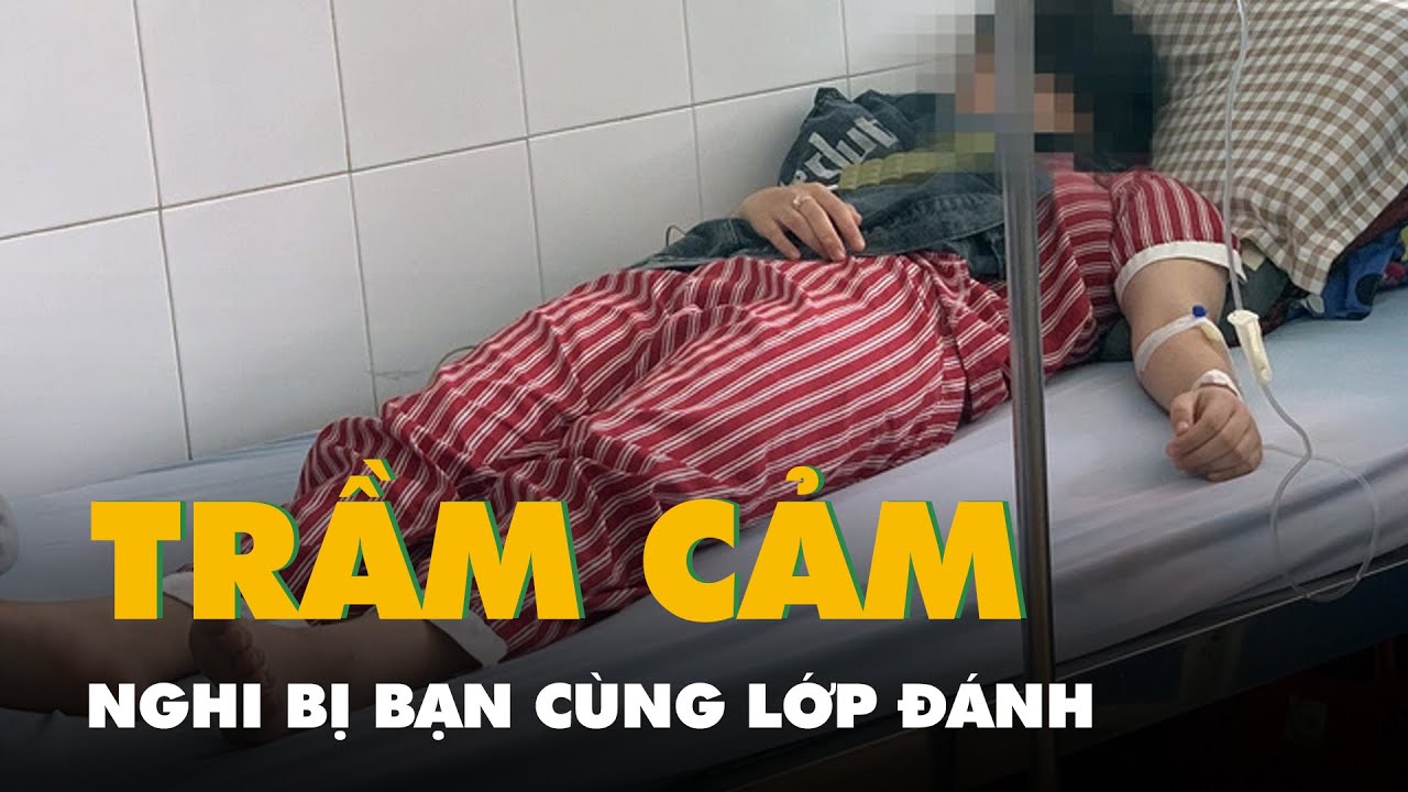 Nữ sinh lớp 12 tổn thương nội sọ, trầm cảm nặng nghi bị bạn cùng lớp đánh