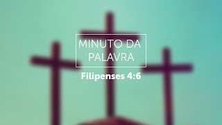 MINUTO DA PALAVRA - FILIPENSES 4:6  #1