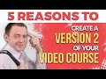 5 Reasons Why Creating a Version 2 of Your Video Course is Smart &amp; Can Get You More Sales!