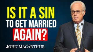 CAN A CHRISTIAN REMARRY? JESUS EXPLAINS – JOHN MACARTHUR