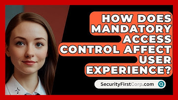 How Does Mandatory Access Control Affect User Experience? - SecurityFirstCorp.com