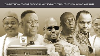 CHINEKE! THE CAUSE OF MR IBU DEATH FINALLY REVEALED; COFFIN DEY FOLLOW AWILO SHARP SHARP