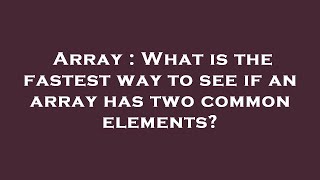 Array : What is the fastest way to see if an array has two common elements?