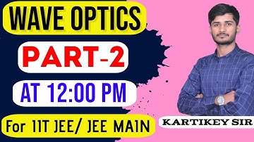 Wave Optics | Part-2 | For IIT JEE/ JEE MAIN | By: Kartikey Sir