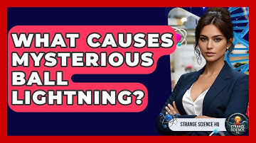 What Causes Mysterious Ball Lightning? | Strange Science HQ