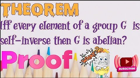 Iff every element of a grouo G is Self inverse then G is abelian||theorem||group theory