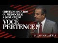 Pastor Silas Malafaia – Cristãos maduros ou medíocres ? A qual grupo você pertence?