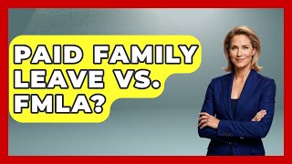 Paid Family Leave Vs. Fmla? - Your Civil Rights Guide