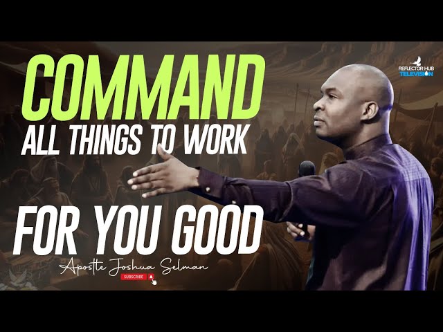 MIDNIGHT PRAYERS TO GOD TO COMMAND ALL THINGS TO WORK FOR GOOD - APOSTLE JOSHUA SELMAN class=