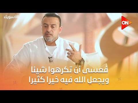 أسوياء مع مصطفى حسني فعسى أن تكرهوا شيئا ويجعل الله فيه خيرا كثيرا كيفية الرضاء بأمر الله