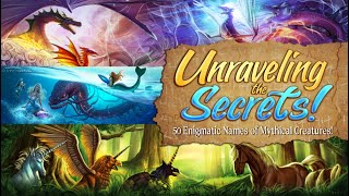 Unraveling the Secrets: 50 Enigmatic Names of Mythical Creatures!