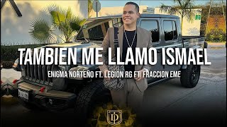 Tambien me llamo Ismael - Enigma Norteño Ft. Legion Rg Ft. Fraccion EME - LETRA 🔥🔥