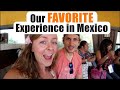 OUR FAVORITE EXPERIENCE IN MEXICO!!