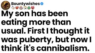 My son’s been eating a lot lately. I thought it was puberty, but now I think it’s cannibalism.