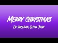 Ed Sheeran, Elton John - Merry Christmas (Lyrics)