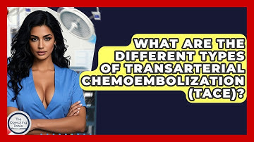 What Are The Different Types Of Transarterial Chemoembolization (TACE)? - The Operating Table