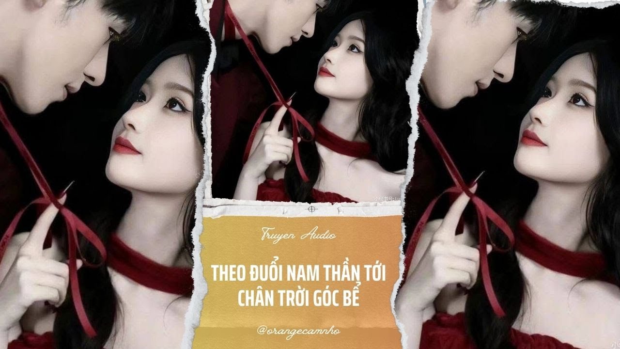 TRUYỆN AUDIO || THEO ĐUỔI NAM THẦN TỚI CHÂN TRỜI GÓC BỂ || ORANGE CAM NHỎ