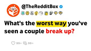 What's the worst way you've seen a couple break up? #redditrelationship