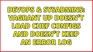 DevOps & SysAdmins: Vagrant up doesn't load chef configs and doesn't keep an error log