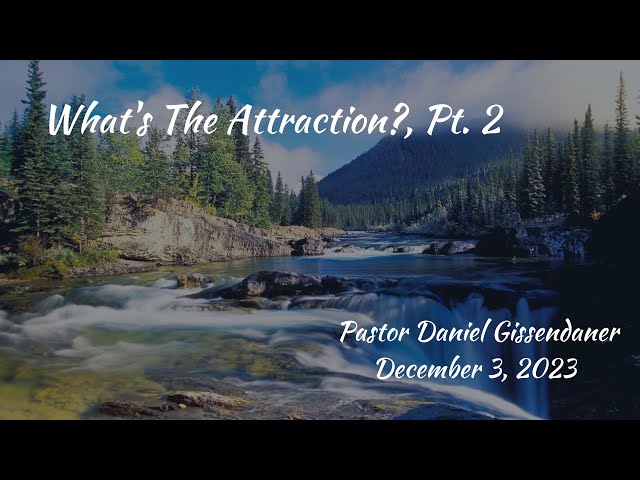 What's The Attraction?, Pt. 2 | Pastor Daniel Gissendaner | 12-3-23E