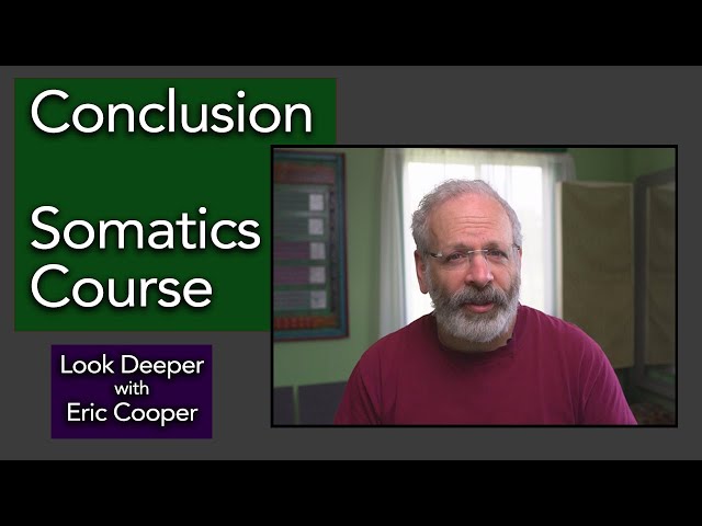 9 The Conclusion  Chapter 9 of the Basic Somatics Course with Eric Cooper