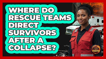 Where Do Rescue Teams Direct Survivors After a Collapse?