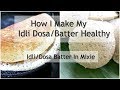 Idli Dosa Batter Recipe - How I Make My Dosa Batter Healthy - How To Make Idli Batter In Mixie/Mixer