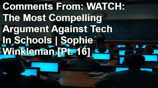 Comments From: WATCH: The Most Compelling Argument Against Tech In Schools | Sophie Winkleman [Pt. 1