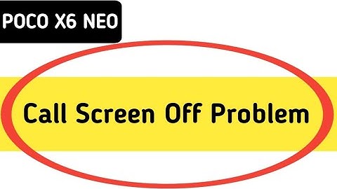 poco x6 neo call screen off problem, how to solve call screen off problem in poco x6 neo
