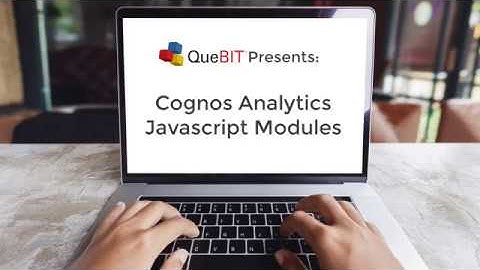 QueBIT Presents - Cognos Analytics Javascript Modules